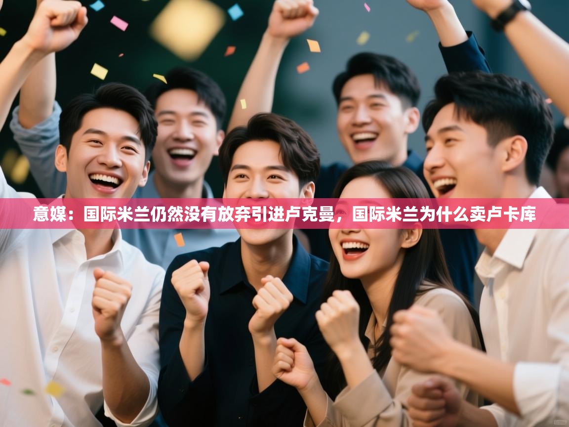 意媒:国际米兰仍然没有放弃引进卢克曼,国际米兰为什么卖卢卡库 第1张