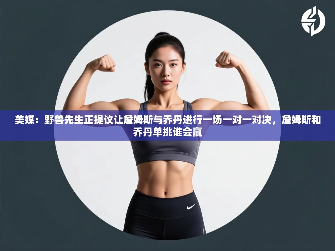 美媒：野兽先生正提议让詹姆斯与乔丹进行一场一对一对决，詹姆斯和乔丹单挑谁会赢  第1张