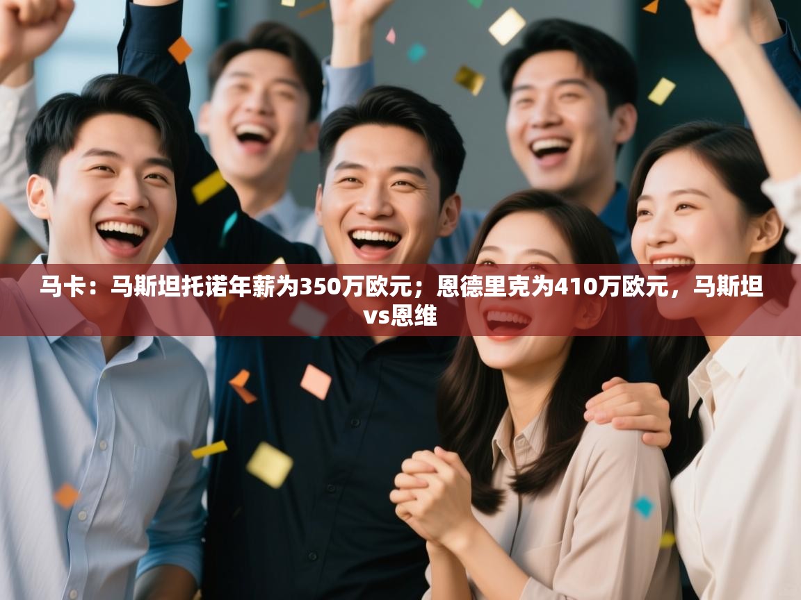 马卡:马斯坦托诺年薪为350万欧元;恩德里克为410万欧元,马斯坦vs恩维