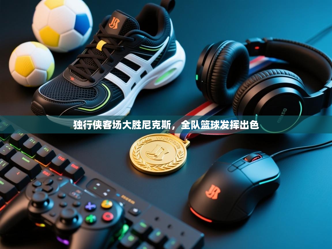 独行侠客场大胜尼克斯，全队篮球发挥出色  第1张