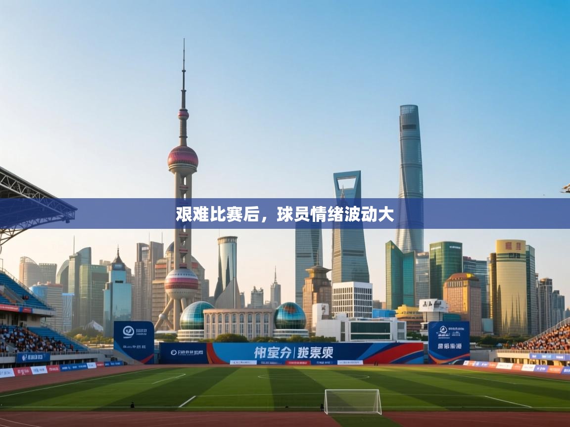 艰难比赛后，球员情绪波动大  第2张